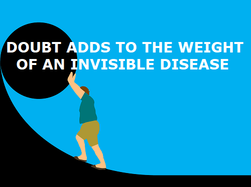 doubt adds to the weight of an invisible disease